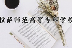 2024拉萨师范高等专科学校录取分数线：四川最低404分