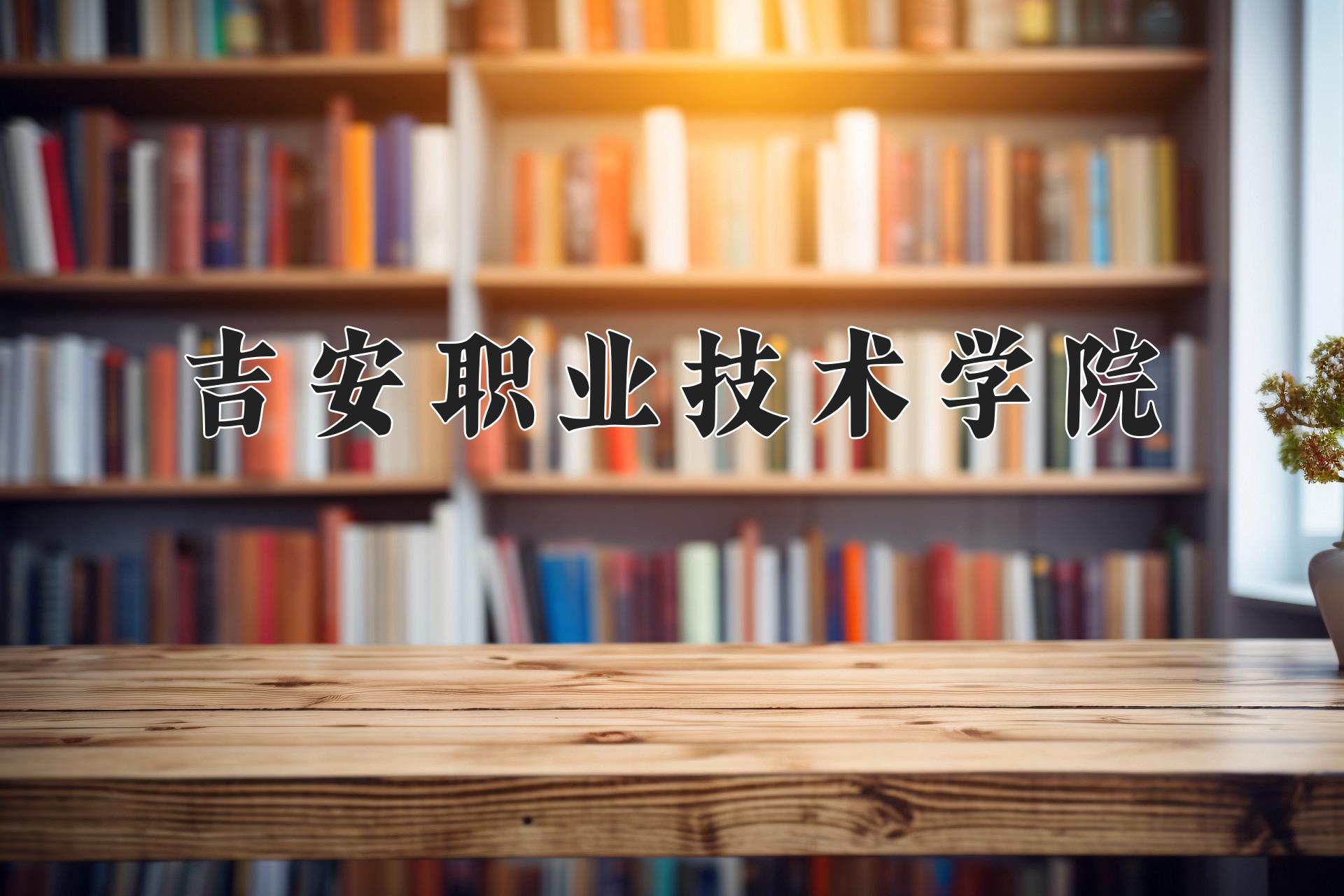 吉安职业技术学院近三年录取分数线及位次:四川2022-2024最低分