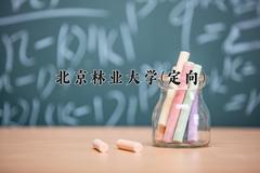 北京林业大学(定向)近三年录取分数线及位次：四川2022-2024最低分