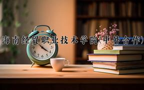 海南经贸职业技术学院(中外合作)近三年录取分数线及位次：四川2022-2024最低分