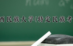 2024年广西民族大学(特定民族考生)录取分数线，内蒙古最低415分