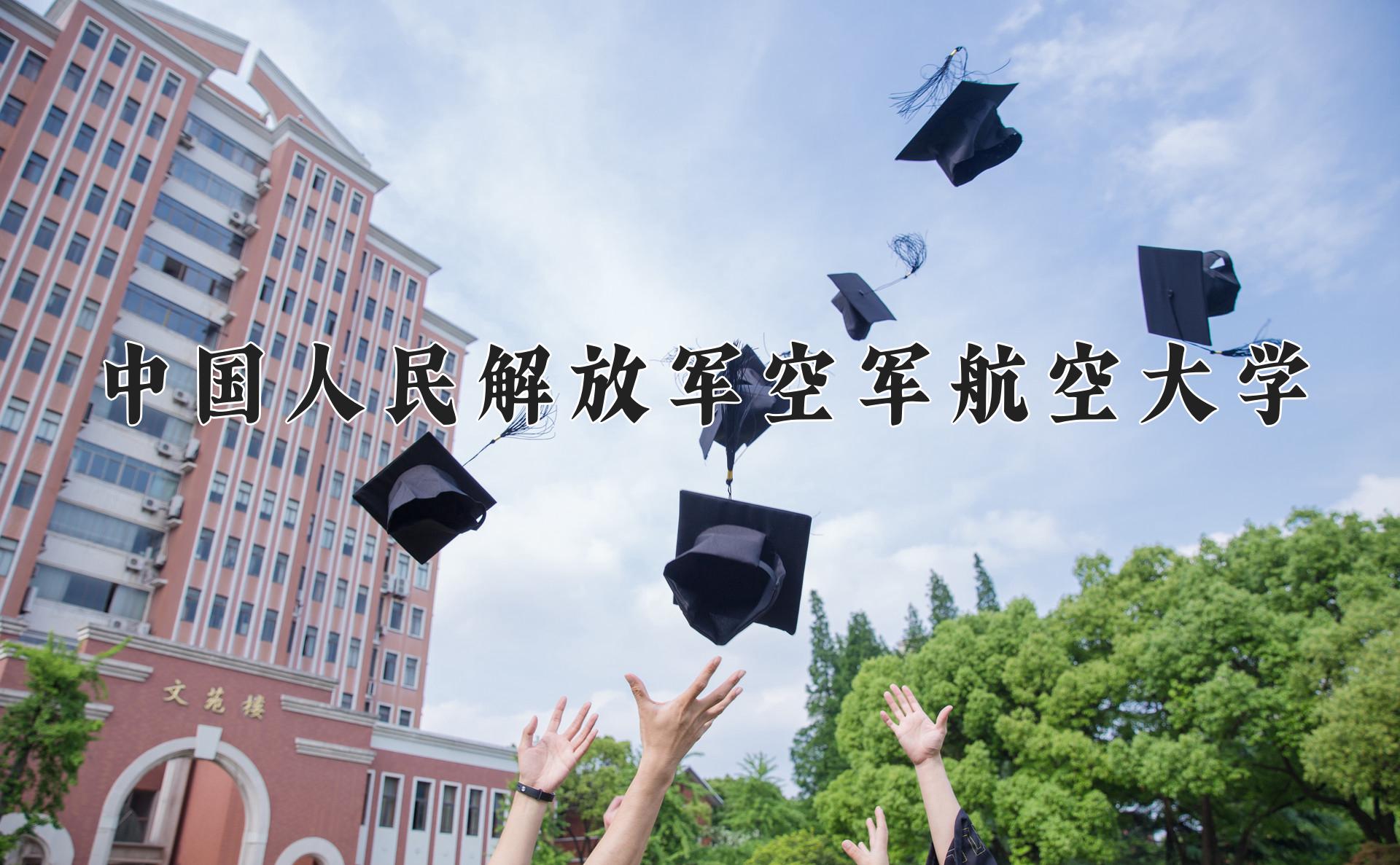 中国人民解放军空军航空大学近三年录取分数线及位次：四川2022-2024最低分