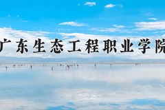 广东生态工程职业学院近三年录取分数线及位次：四川2022-2024最低分