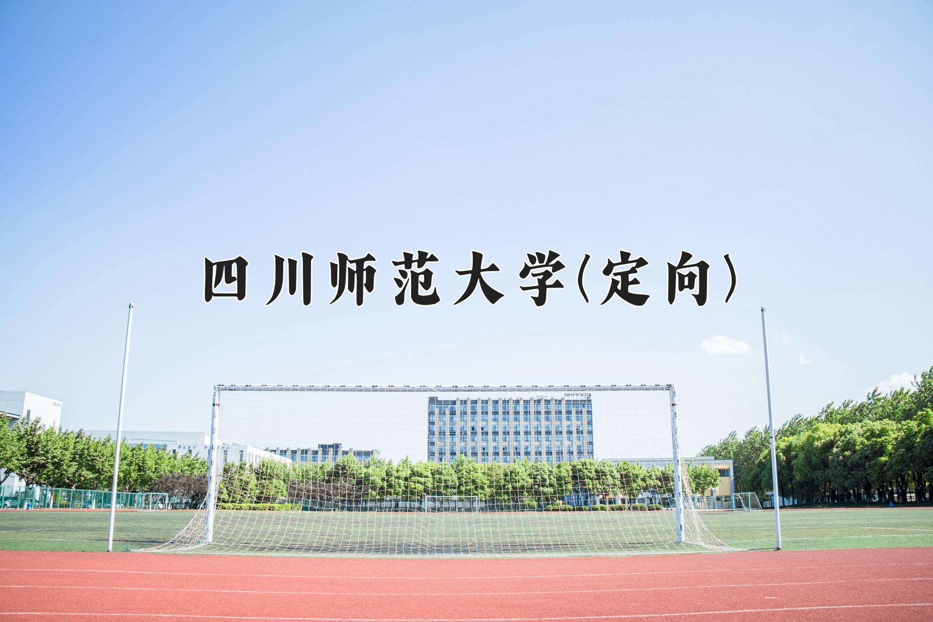 四川师范大学(定向)近三年录取分数线及位次:四川2022-2024最低分