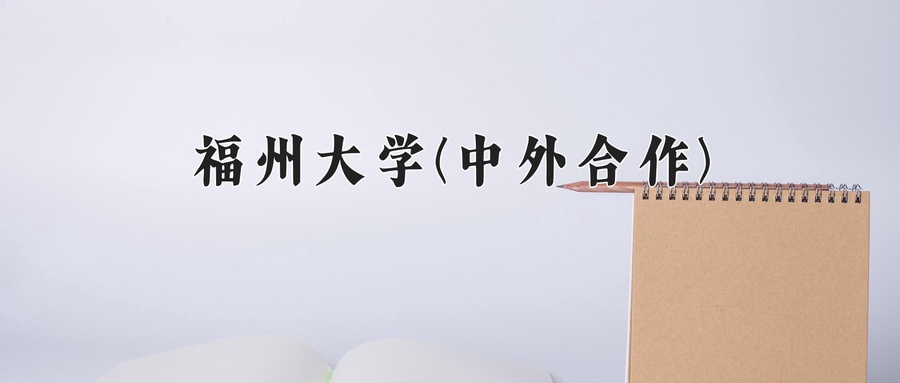 福州大学(中外合作)近三年录取分数线及位次:四川2022-2024最低分