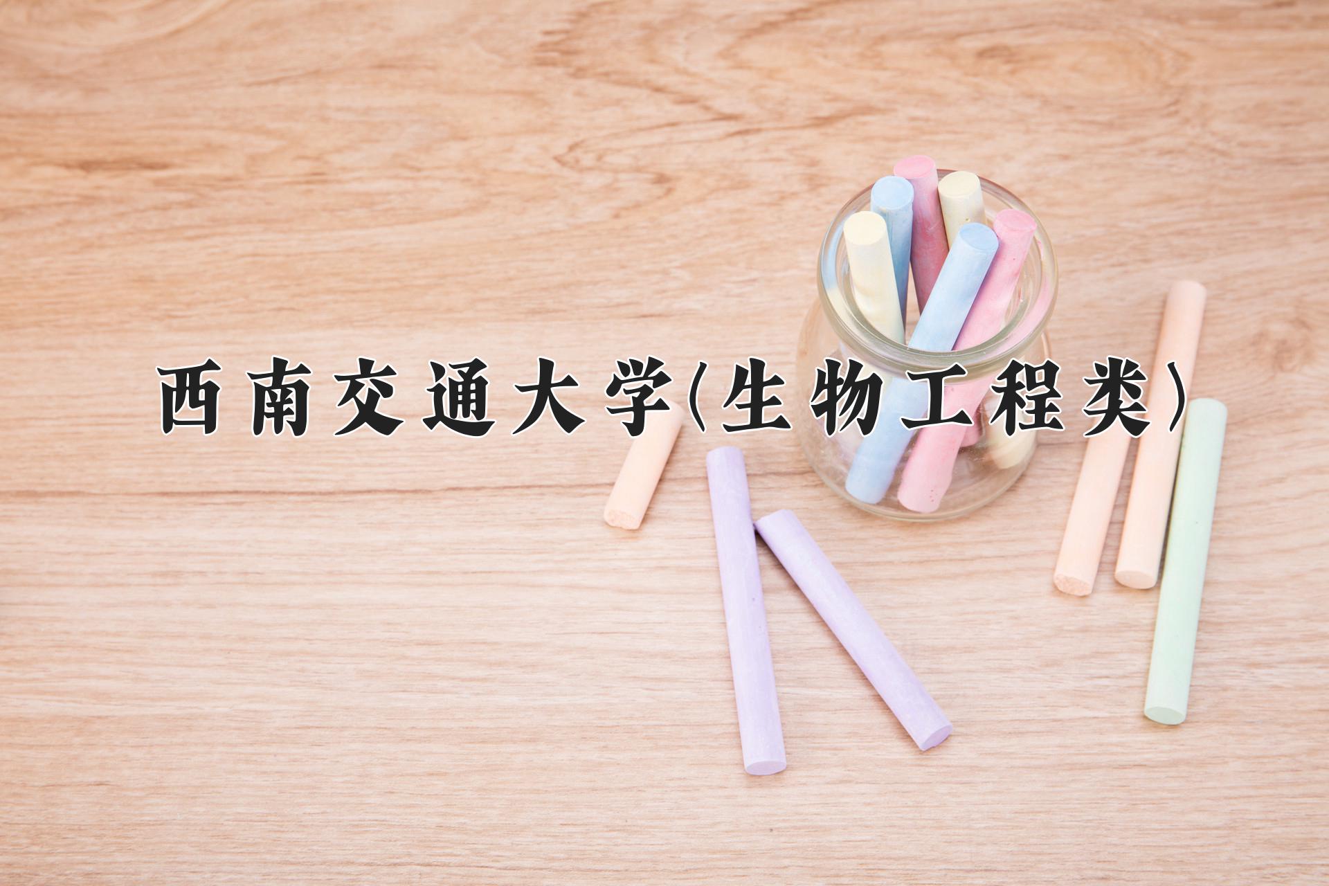 西南交通大学(生物工程类)近三年录取分数线及位次:四川2022-2024最低分