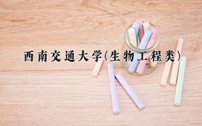 西南交通大学(生物工程类)近三年录取分数线及位次：四川2022-2024最低分