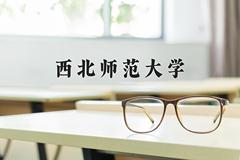 西北师范大学近三年录取分数线及位次：四川2022-2024最低分