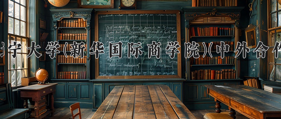 辽宁大学(新华国际商学院)(中外合作)近三年录取分数线及位次:四川2022-2024最低分