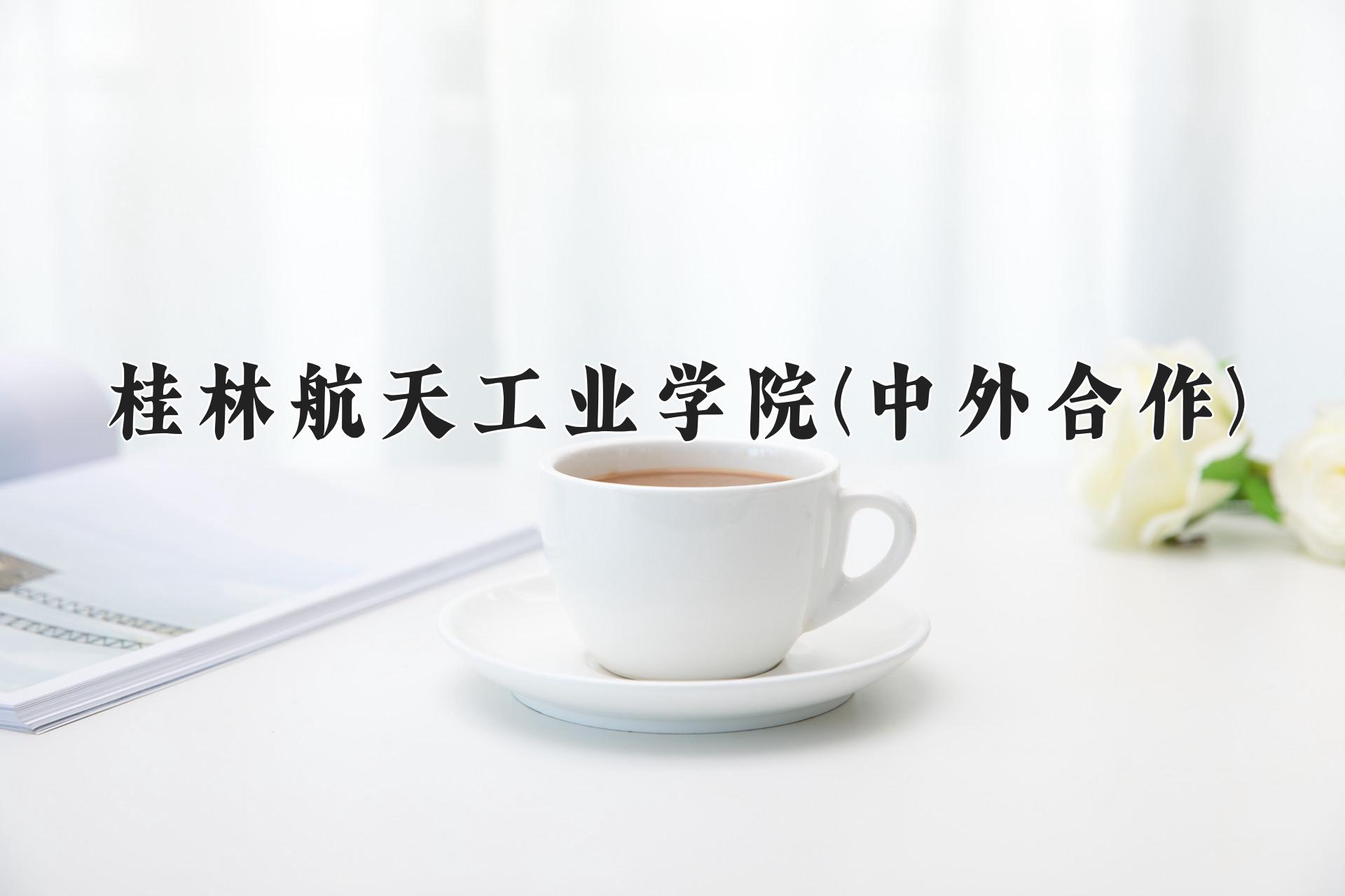 桂林航天工业学院(中外合作)近三年录取分数线及位次:四川2022-2024最低分