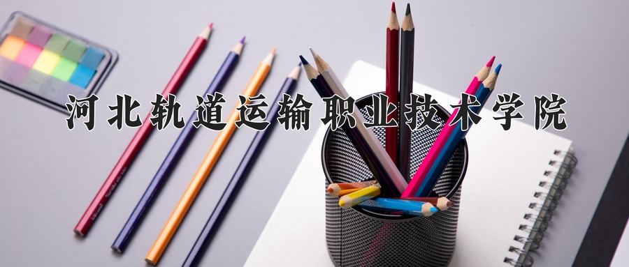河北轨道运输职业技术学院近三年录取分数线及位次:陕西2022-2024最低分