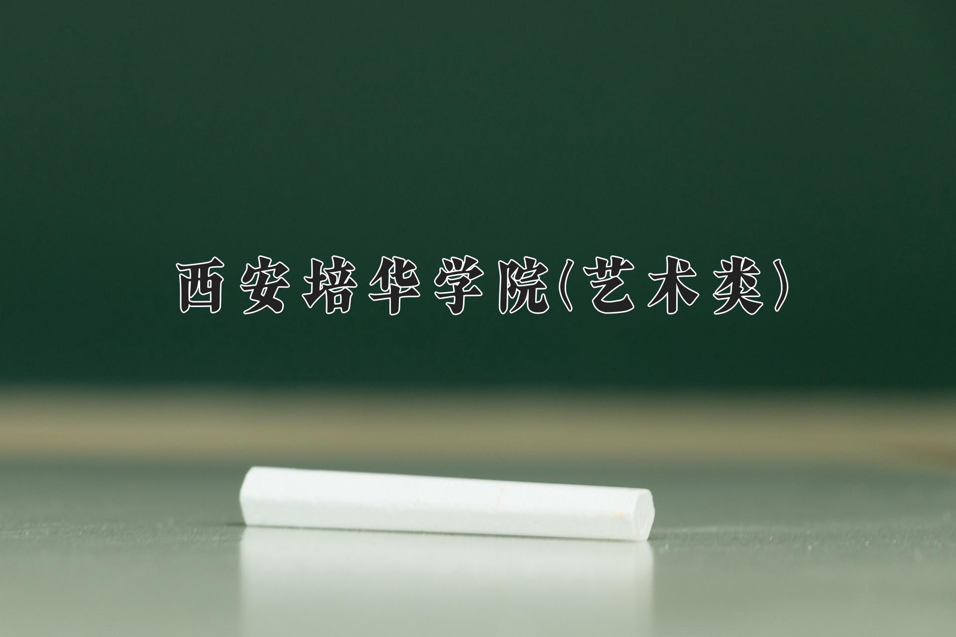 西安培华学院(艺术类)近三年录取分数线及位次：陕西2022-2024最低分