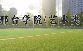 2024年邢台学院(艺术类)录取分数线，河北最低471分