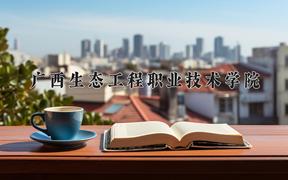 2024年广西生态工程职业技术学院录取分数线，河北最低334分