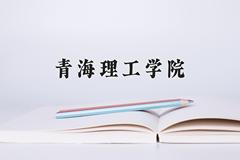 2024年青海理工学院录取分数线，河北最低483分