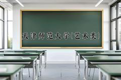 2024年天津师范大学(艺术类)录取分数线，河北最低534分