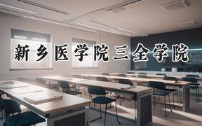 新乡医学院三全学院2024在河南录取分数线是多少？最低212分/最高502分