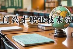 厦门兴才职业技术学院2024在河南录取分数线是多少？最低270分/最高287分