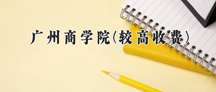 广州商学院(较高收费)