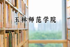 玉林师范学院2024在河南录取分数线是多少？最低461分/最高487分