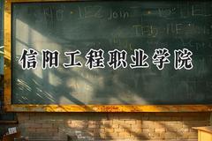 信阳工程职业学院2024在河南录取分数线是多少？最低211分/最高215分