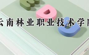云南林业职业技术学院2024在河南录取分数线是多少？最低345分/最高361分