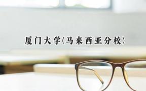 2024厦门大学(马来西亚分校)录取分数线：云南最低584分