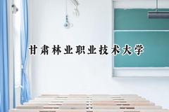 2024甘肃林业职业技术大学录取分数线：云南最低252分