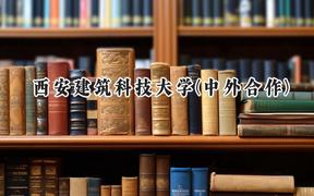2024西安建筑科技大学(中外合作)录取分数线：河南最低516分