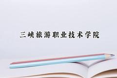 2024三峡旅游职业技术学院录取分数线：云南最低242分