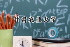 2024甘肃农业大学录取分数线：陕西最低449分