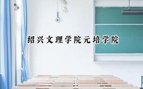 2024绍兴文理学院元培学院录取分数线：云南最低421分