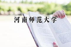 2024河南师范大学录取分数线：河南最低535分