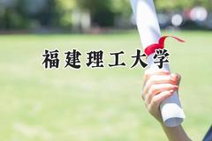 2024福建理工大学录取分数线：陕西最低455分