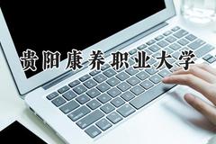 2024贵阳康养职业大学录取分数线：河南最低471分