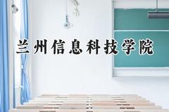 2024兰州信息科技学院录取分数线：云南最低420分