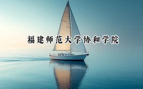 2024福建师范大学协和学院录取分数线：云南最低425分