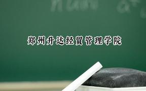 2024郑州升达经贸管理学院录取分数线：河南最低256分