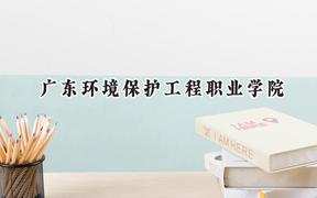 2024广东环境保护工程职业学院录取分数线：河南最低331分