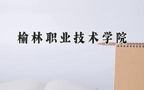 2024榆林职业技术学院录取分数线：陕西最低363分