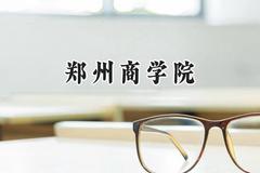 2024郑州商学院录取分数线：陕西最低443分