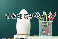 2024西安建筑科技大学录取分数线：云南最低535分