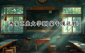 2024西安工业大学(国家专项计划)录取分数线：陕西最低475分