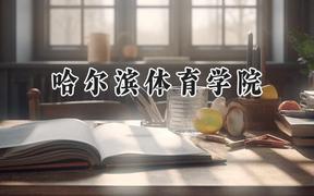 2024哈爾濱體育學(xué)院錄取分?jǐn)?shù)線：河南最低456分