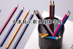 2024天津轻工职业技术学院录取分数线：云南最低378分