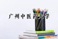 2024广州中医药大学录取分数线：河南最低547分
