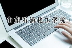 2024山东石油化工学院录取分数线：河南最低501分