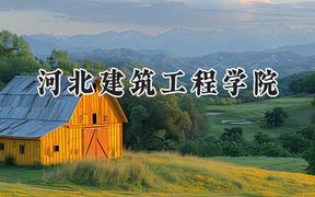 2024河北建筑工程學院錄取分數線：云南最低460分