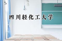 2024四川轻化工大学录取分数线：陕西最低469分