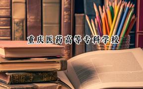 2024重庆医药高等专科学校录取分数线：陕西最低430分